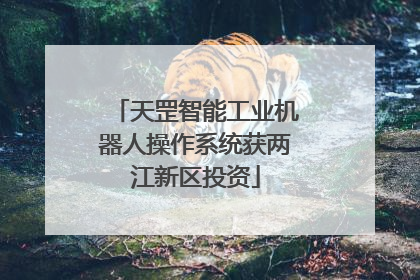 天罡智能工业机器人操作系统获两江新区投资