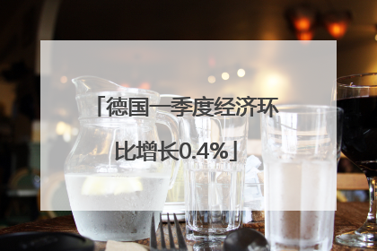 德国一季度经济环比增长0.4%