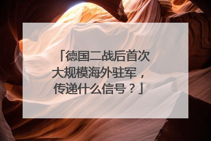 德国二战后首次大规模海外驻军，传递什么信号？
