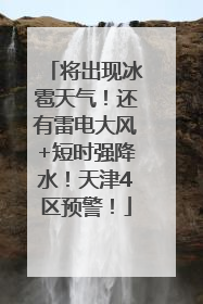 将出现冰雹天气！还有雷电大风+短时强降水！天津4区预警！