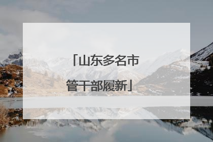 山东多名市管干部履新