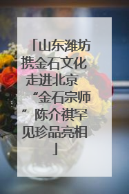 山东潍坊携金石文化走进北京 “金石宗师”陈介祺罕见珍品亮相