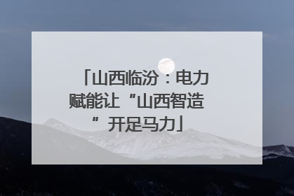 山西临汾：电力赋能让“山西智造”开足马力