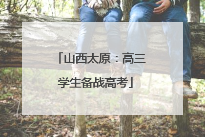 山西太原：高三学生备战高考