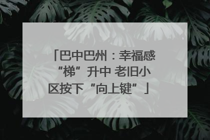 巴中巴州：幸福感“梯”升中 老旧小区按下“向上键”
