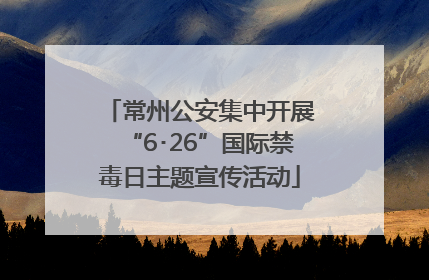 常州公安集中开展“6･26”国际禁毒日主题宣传活动