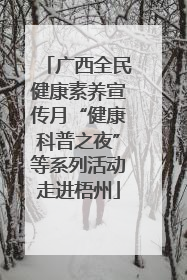 广西全民健康素养宣传月“健康科普之夜”等系列活动走进梧州