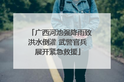 广西河池强降雨致洪水倒灌 武警官兵展开紧急救援