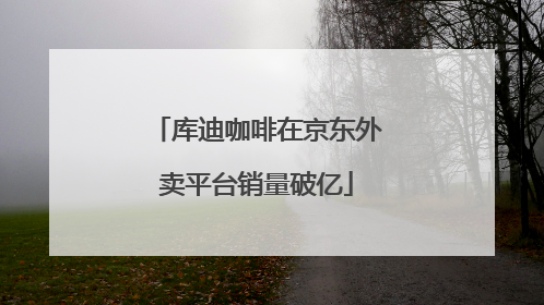 库迪咖啡在京东外卖平台销量破亿