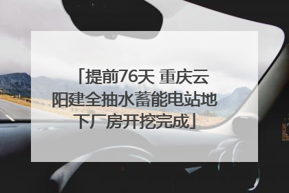 提前76天 重庆云阳建全抽水蓄能电站地下厂房开挖完成