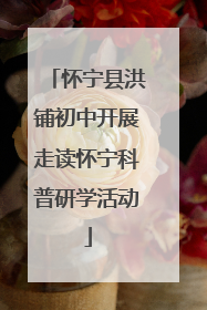 怀宁县洪铺初中开展走读怀宁科普研学活动