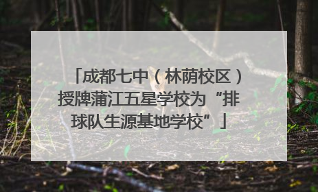 成都七中（林荫校区）授牌蒲江五星学校为“排球队生源基地学校”
