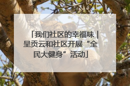 我们社区的幸福味｜呈贡云和社区开展“全民大健身”活动