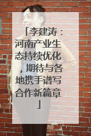李建涛：河南产业生态持续优化，期待与各地携手谱写合作新篇章