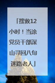 搜救12小时！当涂党员干部深山寻回八旬迷路老人