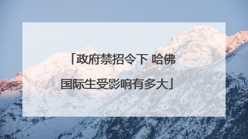政府禁招令下 哈佛国际生受影响有多大