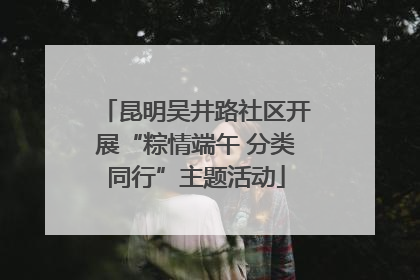 昆明吴井路社区开展“粽情端午 分类同行”主题活动
