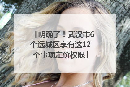 明确了！武汉市6个远城区享有这12个事项定价权限
