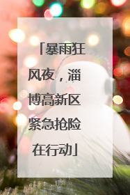 暴雨狂风夜，淄博高新区紧急抢险在行动