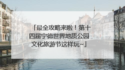 最全攻略来啦！第十四届宁德世界地质公园文化旅游节这样玩~