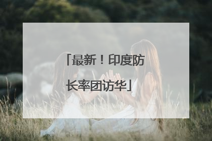最新！印度防长率团访华