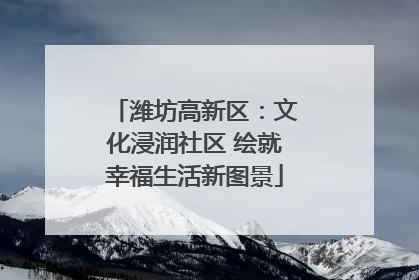 潍坊高新区：文化浸润社区 绘就幸福生活新图景