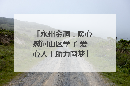 永州金洞：暖心慰问山区学子 爱心人士助力圆梦