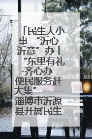 民生大小事 “沂心沂意”办丨“东里有礼·齐心办 便民服务赶大集”——淄博市沂源县开展民生政策宣传活动