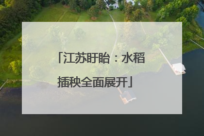 江苏盱眙：水稻插秧全面展开