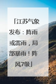 江苏气象发布：阵雨或雷雨，局部暴雨！阵风7级