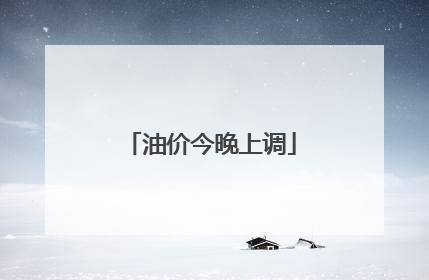 油价今晚上调