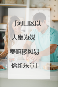 河口区以大集为媒 奏响移风易俗新乐章