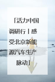 活力中国调研行丨感受北京新能源汽车生产脉动