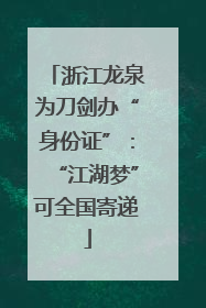 浙江龙泉为刀剑办“身份证”：“江湖梦”可全国寄递