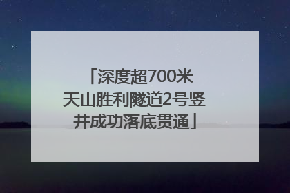 深度超700米 天山胜利隧道2号竖井成功落底贯通