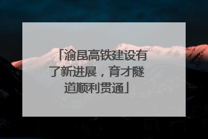 渝昆高铁建设有了新进展，育才隧道顺利贯通