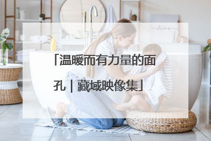 温暖而有力量的面孔｜藏域映像集