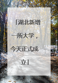 湖北新增一所大学，今天正式成立