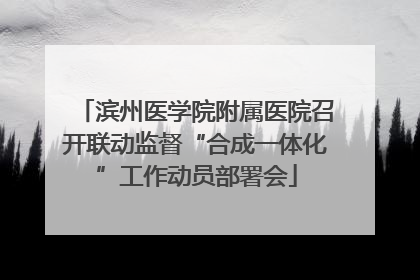 滨州医学院附属医院召开联动监督“合成一体化”工作动员部署会