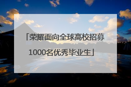 荣耀面向全球高校招募1000名优秀毕业生