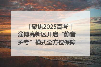 聚焦2025高考｜淄博高新区开启“静音护考”模式全方位保障高考环境整洁