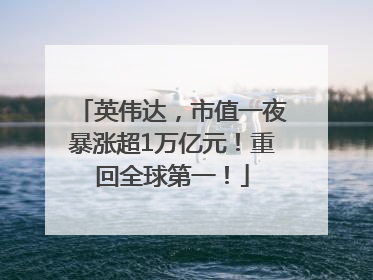 英伟达，市值一夜暴涨超1万亿元！重回全球第一！