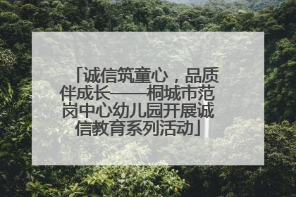 诚信筑童心，品质伴成长——桐城市范岗中心幼儿园开展诚信教育系列活动