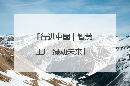 行进中国｜智慧工厂 绿动未来