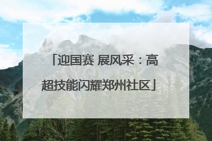 迎国赛 展风采：高超技能闪耀郑州社区