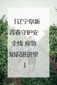 辽宁阜新青春守护安全线 应急知识进讲堂