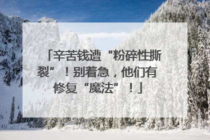 辛苦钱遭“粉碎性撕裂”！别着急，他们有修复“魔法”！