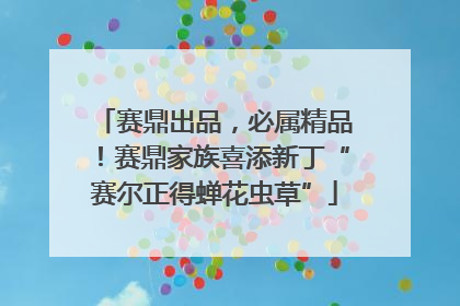 赛鼎出品，必属精品！赛鼎家族喜添新丁“赛尔正得蝉花虫草”