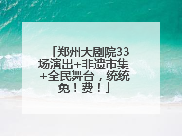 郑州大剧院33场演出+非遗市集+全民舞台，统统免！费！