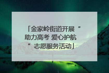 金家岭街道开展“助力高考 爱心护航”志愿服务活动